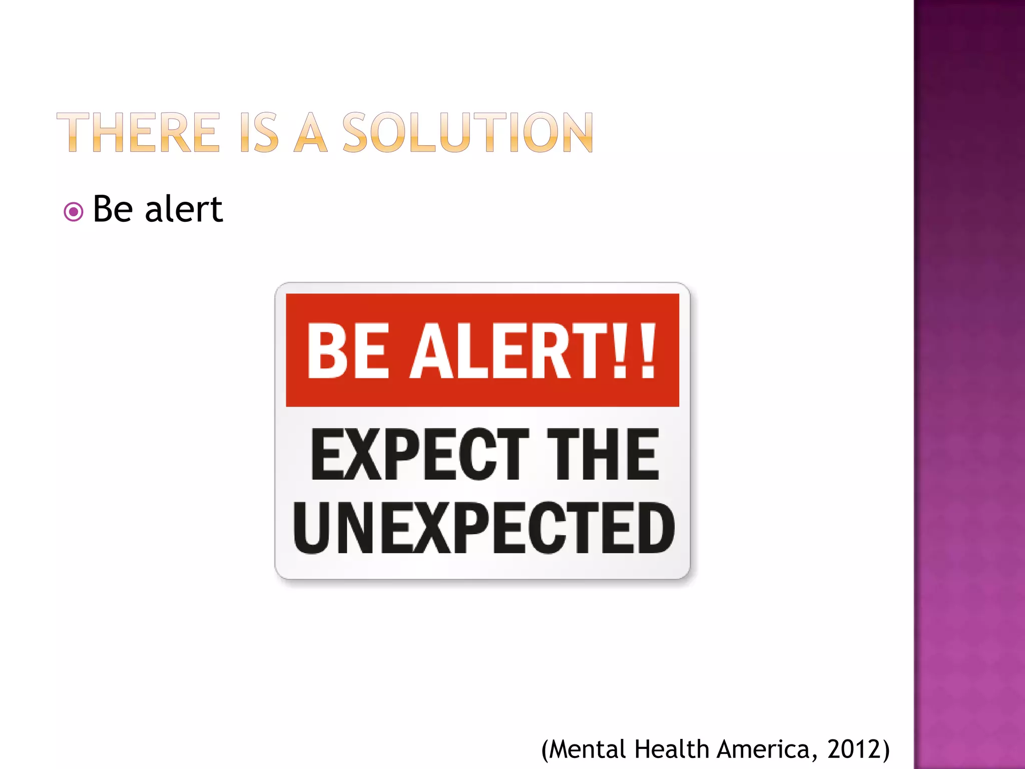  Be   alert




               (Mental Health America, 2012)
 