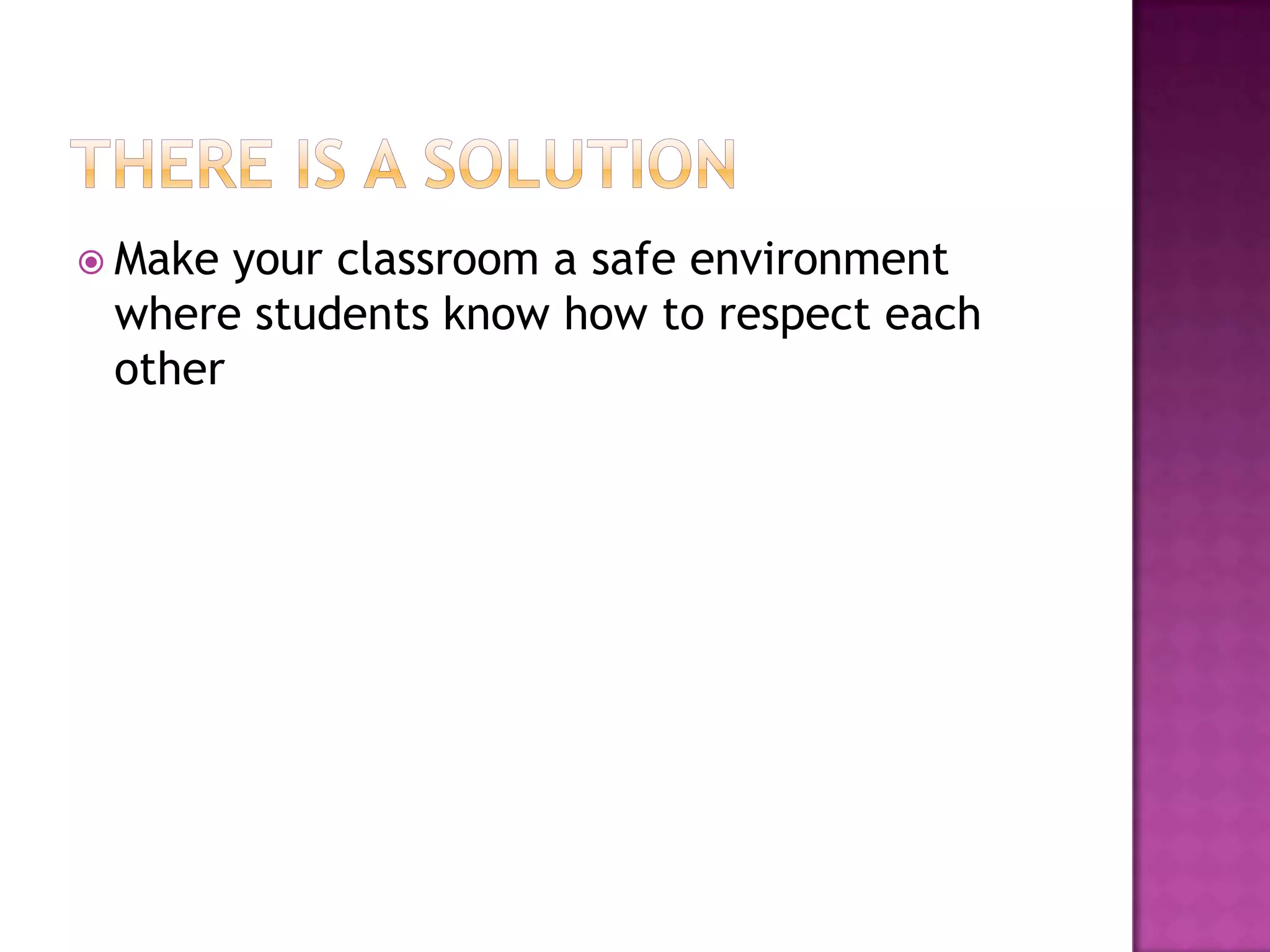  Make your classroom a safe environment
 where students know how to respect each
 other
 