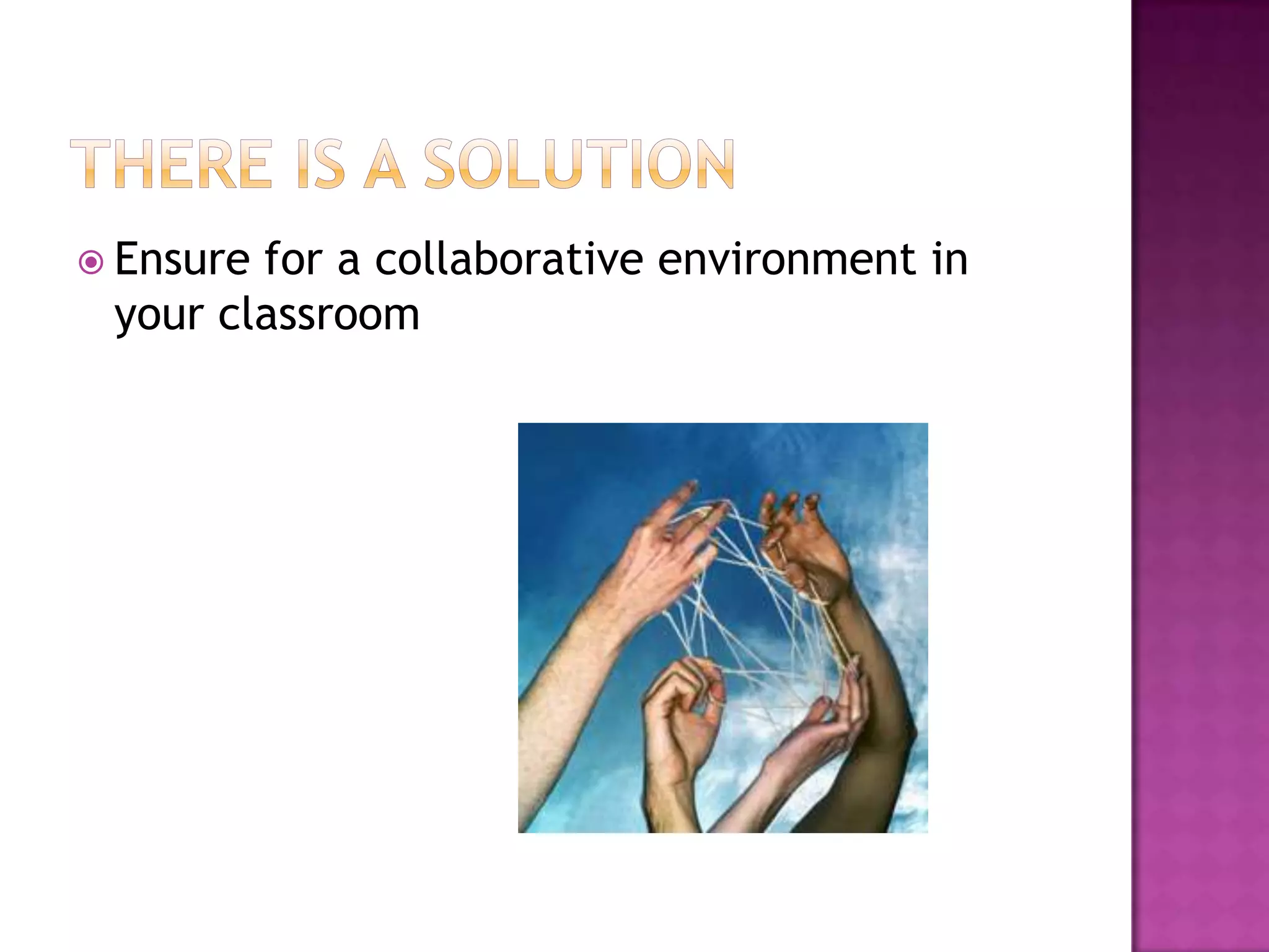  Ensurefor a collaborative environment in
 your classroom
 