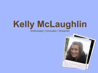 Kelly McLaughlin
   Enthusiast | Innovator | Dreamer
 