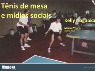 Tênis de mesa
e mídias sociais
                   Kelly Nagaoka
                   Monica Vitória
                   28/02/2013
 