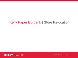 Kelly Paper Burbank | Store Relocation
1
 