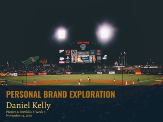 PERSONAL BRAND EXPLORATION
Daniel Kelly
Project & Portfolio I: Week 3
November 14, 2019
 
