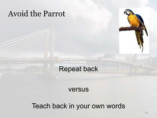 Repeat back
Avoid the Parrot
18
versus
Teach back in your own words
 
