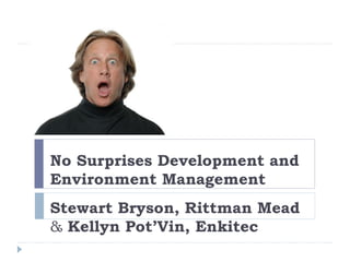 No Surprises Development and
Environment Management
Stewart Bryson, Rittman Mead
& Kellyn Pot’Vin, Enkitec
 