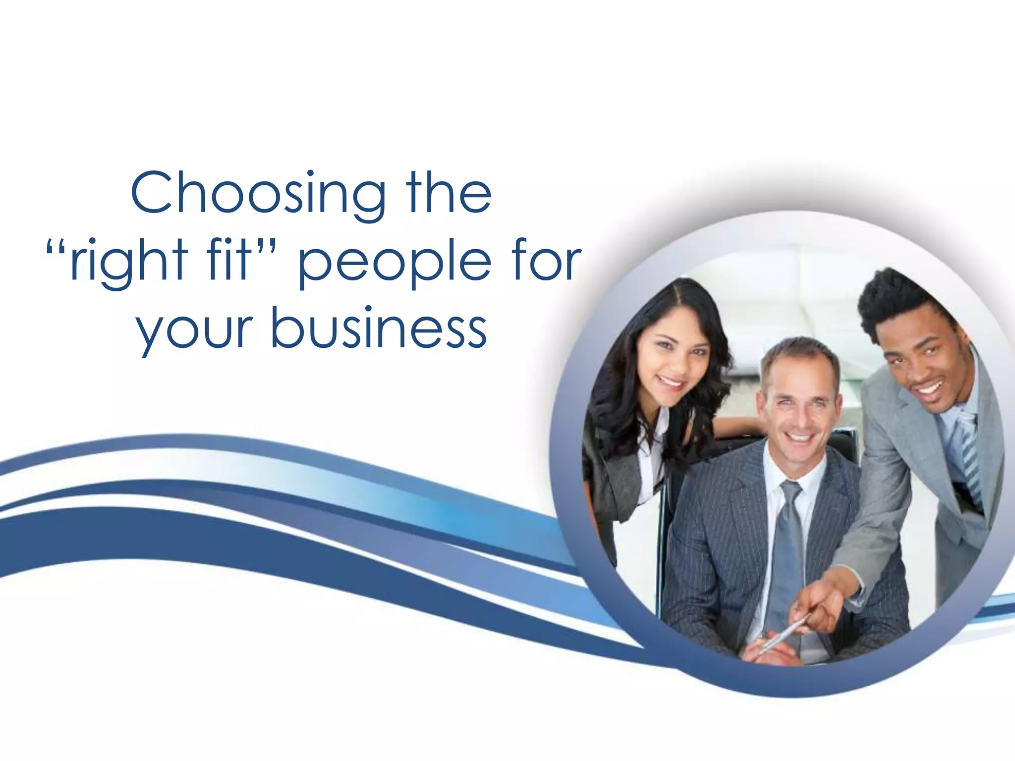 Choosing the
“right fit” people for
your business

 