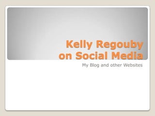 Kelly Regouby
on Social Media
    My Blog and other Websites
 