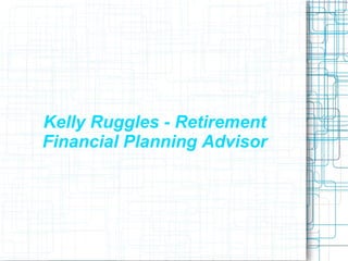 Kelly Ruggles - Retirement
Financial Planning Advisor
 