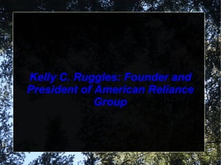 Kelly C. Ruggles: Founder and President of American Reliance Group 