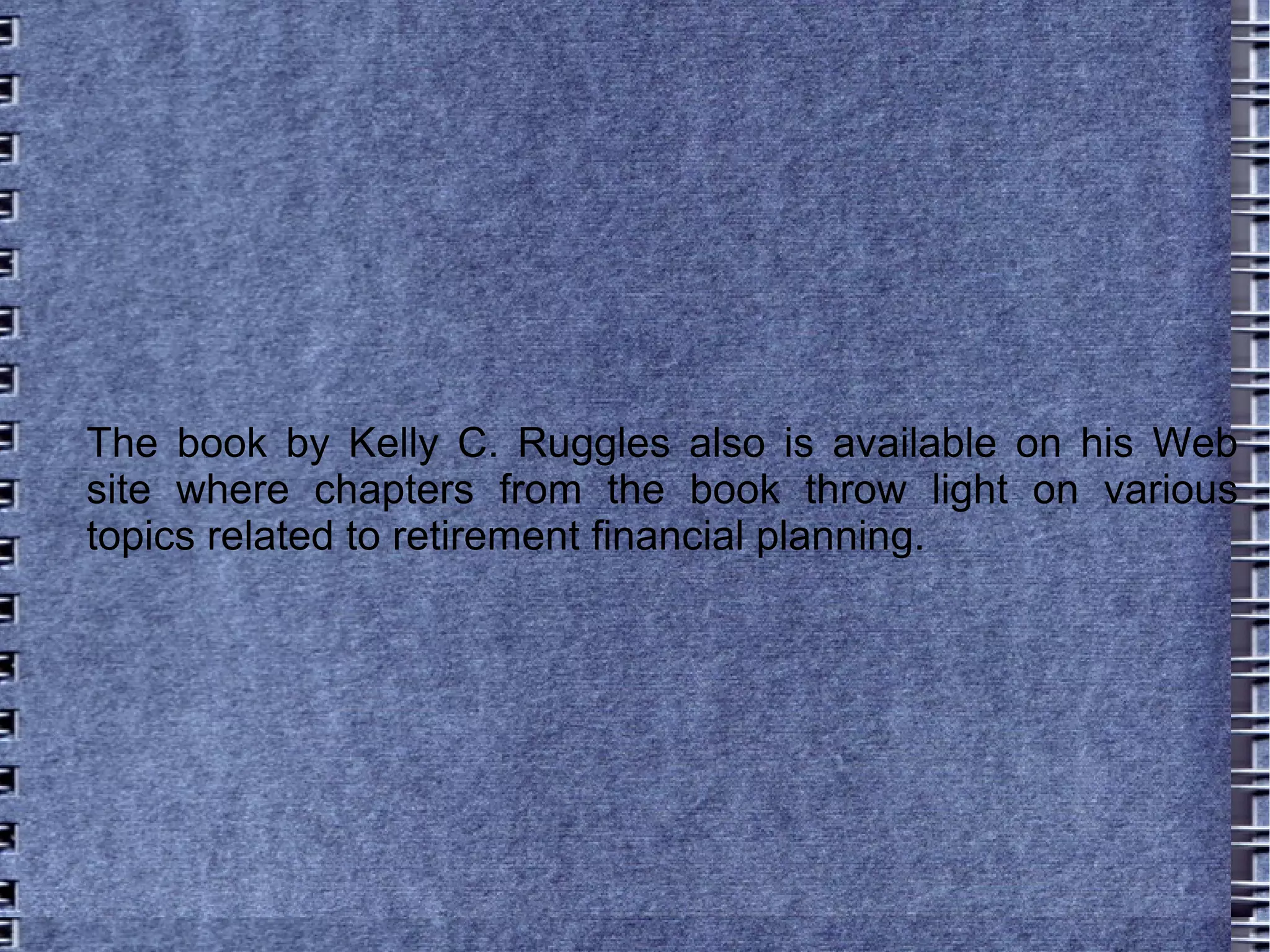 The book by Kelly C. Ruggles also is available on his Web site where chapters from the book throw light on various topics related to retirement financial planning.  