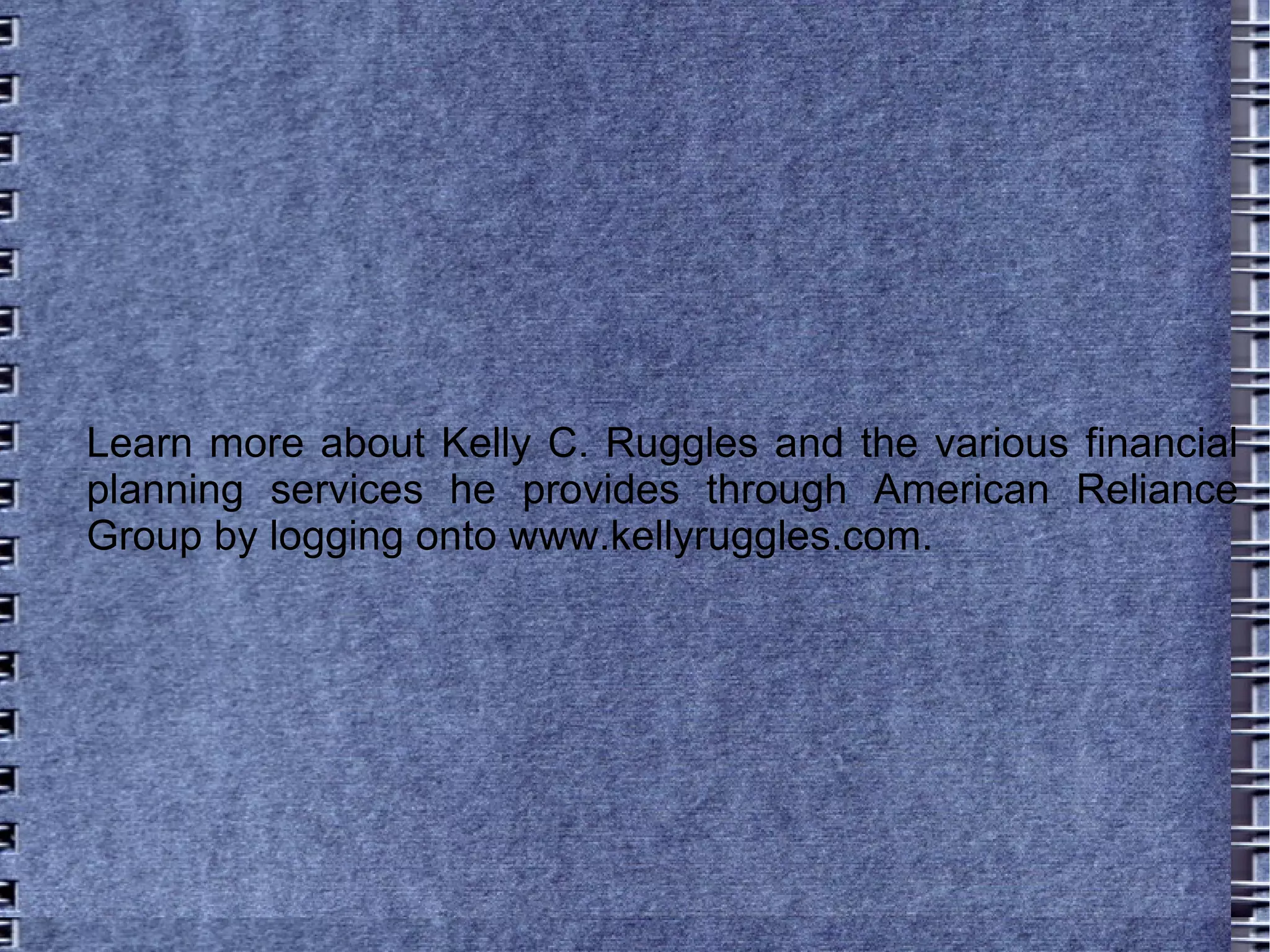 Learn more about Kelly C. Ruggles and the various financial planning services he provides through American Reliance Group by logging onto www.kellyruggles.com.  