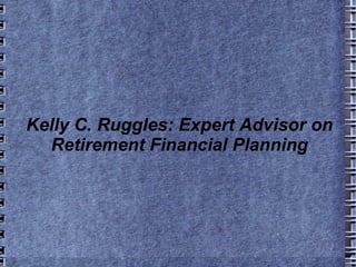 Kelly C. Ruggles: Expert Advisor on Retirement Financial Planning 