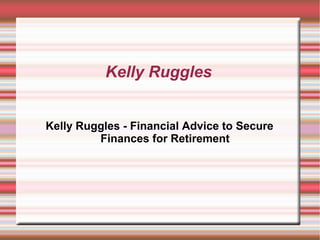 Kelly Ruggles
Kelly Ruggles - Financial Advice to Secure
Finances for Retirement

 