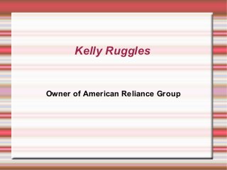 Kelly Ruggles

Owner of American Reliance Group

 