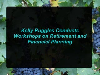 Kelly Ruggles Conducts
Workshops on Retirement and
Financial Planning
 
