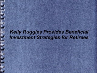 Kelly Ruggles Provides Beneficial
Investment Strategies for Retirees
 