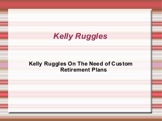 Kelly Ruggles
Kelly Ruggles On The Need of Custom
Retirement Plans
 