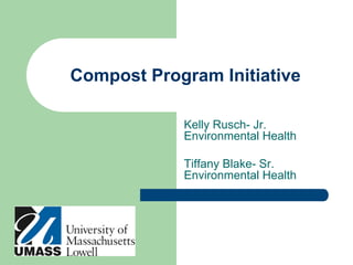 Compost Program Initiative
Kelly Rusch- Jr.
Environmental Health
Tiffany Blake- Sr.
Environmental Health
 