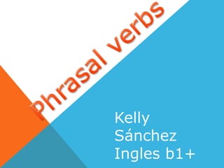 Kelly
Sánchez
Ingles b1+
 