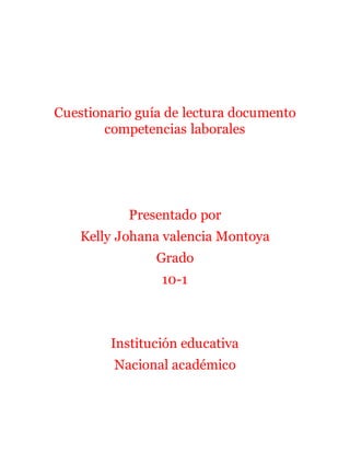 Cuestionario guía de lectura documento
competencias laborales
Presentado por
Kelly Johana valencia Montoya
Grado
10-1
Institución educativa
Nacional académico
 