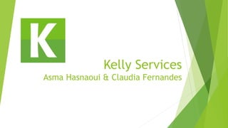 Kelly Services
Asma Hasnaoui & Claudia Fernandes
 