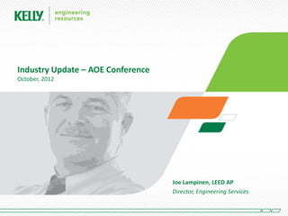 Industry Update – AOE Conference
October, 2012




                                   Joe Lampinen, LEED AP
                                   Director, Engineering Services
 