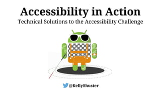 Accessibility in Action
@KellyShuster
Technical Solutions to the Accessibility Challenge
 