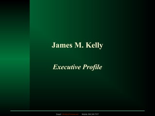 James M. Kelly

Executive Profile




 Email: J.Kelly@Verizon.net   Mobile 508.269.7557
 