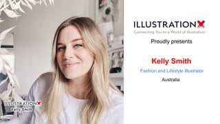 Kelly Smith
Fashion and Lifestyle Illustrator
Australia
Proudly presents
 