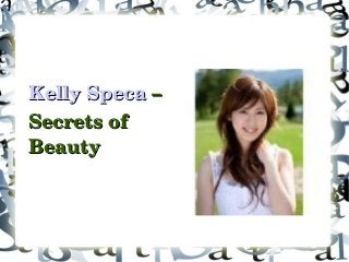     Kelly SpecaKelly Speca  – – 
    Secrets of Secrets of 
    BeautyBeauty
 