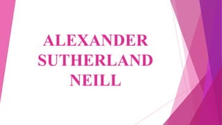 ALEXANDER
SUTHERLAND
NEILL
 