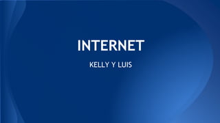 INTERNET
KELLY Y LUIS
 