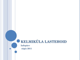 KELMIKÜLA LASTEHOID Infopäev  sügis 2011 