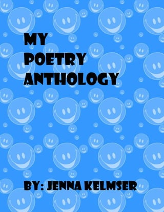 My
Poetry
Anthology




By: Jenna Kelmser
 