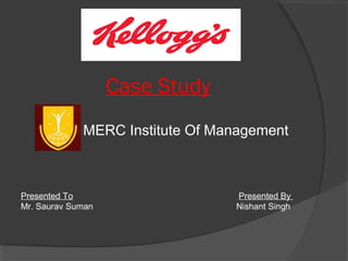 Case Study
MERC Institute Of Management
Presented To Presented By
Mr. Saurav Suman Nishant Singh
 