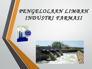 PENGELOLAAN LIMBAH
INDUSTRI FARMASI
 