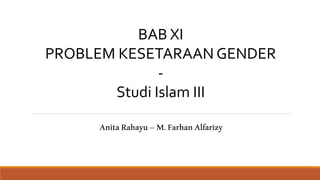 AnitaRahayu–M.FarhanAlfarizy
BAB XI
PROBLEM KESETARAAN GENDER
-
Studi Islam III
 