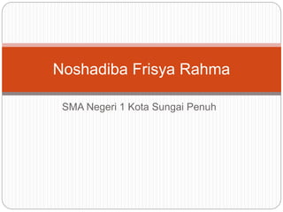 SMA Negeri 1 Kota Sungai Penuh
Noshadiba Frisya Rahma
 