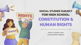 Here is where your
presentation begins
SOCIAL STUDIES SUBJECT
FOR HIGH SCHOOL:
CONSTITUTION &
HUMAN RIGHTS
 