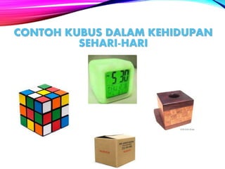 CONTOH KUBUS DALAM KEHIDUPAN
SEHARI-HARI
 