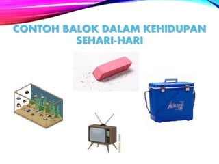 CONTOH BALOK DALAM KEHIDUPAN
SEHARI-HARI
 