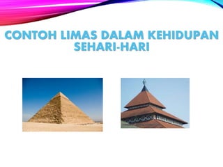 CONTOH LIMAS DALAM KEHIDUPAN
SEHARI-HARI
 