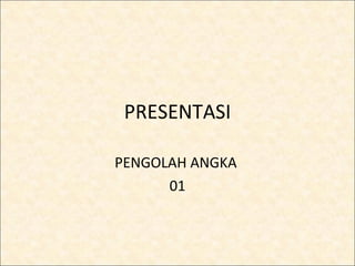 PRESENTASI PENGOLAH ANGKA  01 