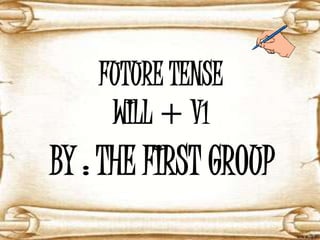 FUTURE TENSE
WILL + V1
BY : THE FIRST GROUP
 
