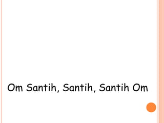 Om Santih, Santih, Santih Om
 