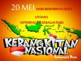 20 MEI HARI BERDIRINYA BUDI
UTOMO
DI PERINGATI SEBAGAI HARI
 
