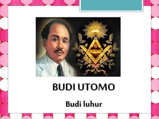 BUDI UTOMO
Budi luhur
 