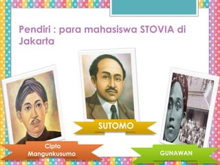 Pendiri : para mahasiswa STOVIA di
Jakarta
SUTOMO
GUNAWAN
Cipto
Mangunkusumo
 