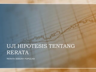 UJI HIPOTESIS TENTANG
RERATA
RERATA SEBUAH POPULASI
 