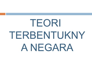 TEORI
TERBENTUKNY
A NEGARA
 